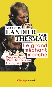 Augustin Landier et David Thesmar - Le Grand Méchant Marché - Décryptage d'un fantasme français.