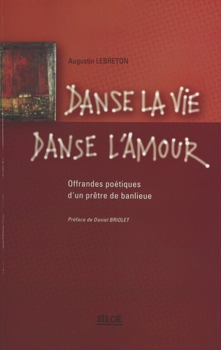 Danse la vie, danse l'amour : offrandes poétiques d'un prêtre de banlieue. Poèmes (1985-1999)
