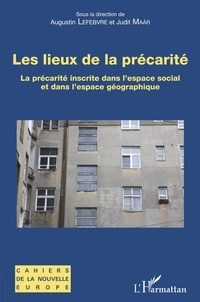 Augustin Lefebvre et Judit Maar - Les lieux de la précarité - La précarité inscrite dans l'espace social et dans l'espace géographique.