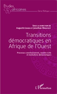 Augustin Loada et Jonathan Wheatley - Transitions démocratiques en Afrique de l'Ouest - Processus constitutionnels, société civile et institutions démocratiques.