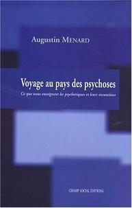 Augustin Menard - Voyage au pays des psychoses - Ce que nous enseignent les psychotiques et leurs inventions.