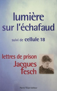 Augustin-Michel Lemonnier - Lumière sur l'échafaud - Suivi de Cellule 18 - Lettres de prison de Jacques Fesch, guillotiné le 1er octobre 1957 à 27 ans.