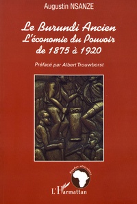 Augustin Nsanze - Le Burundi ancien - L'économie du pouvoir de 1875 à 1920.