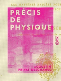 Augustin Privat-Deschanel - Précis de physique - Contenant les matières exigées pour l'admission à l'École polytechnique.