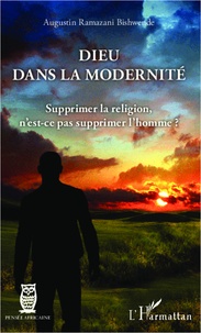 Augustin Ramazani Bishwende - Dieu dans la modernité - Supprimer la religion, n'est-ce pas supprimer l'homme ?.
