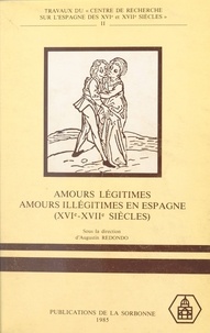 Augustin Redondo et  Collectif - Amours Legitimes, Amours Illegitimes En Espagne, 16e-17e Siecles. Colloque International, Sorbonne, 3-6 Octobre 1984.