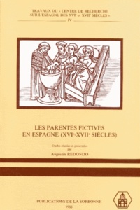 Augustin Redondo et  Collectif - Les parentés fictives en Esapgne, 16e-17e siècles. - Colloque international, Sorbonne, 15-17 mai 1986.