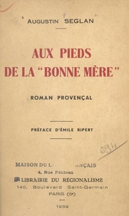 Augustin Seglan et Emile Ripert - Aux pieds de la Bonne Mère - Roman provençal.