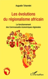 Augustin Tchameni - Les évolutions du régionalisme africain - Le fonctionnement des Communautés économiques régionales.