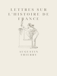 Augustin Thierry - Lettres sur l'histoire de France.