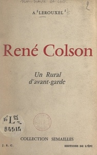 Augustine Lerouxel et Rémy Montagne - René Colson - Un rural d'avant-garde.