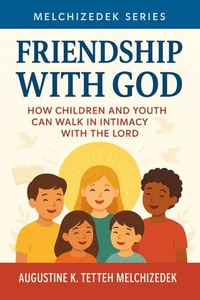 FRIENDSHIP WITH GOD - How Children and Youth Can Walk in Intimacy with the LORD
