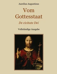 Vom Gottesstaat (De civitate Dei) Vollständige Ausgabe