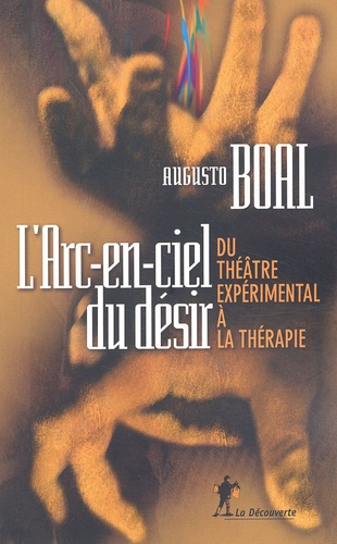 Augusto Boal - L'Arc-En-Ciel Du Desir. Du Theatre Experimental A La Therapie.