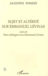 Augusto Ponzio - Sujet et altérité sur Emmanuel Levinas. suivi de Deux dialogues avec Emmanuel Levina.