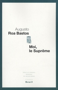 Augusto Roa Bastos - Moi, le Suprême.