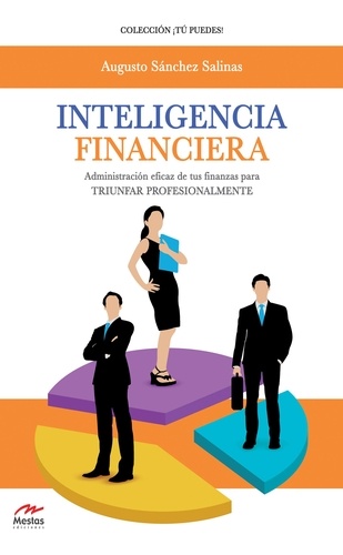 Augusto Sánchez Salinas - Inteligencia Financiera - Administración eficaz de tus finanzas para triunfar profesionalmente.