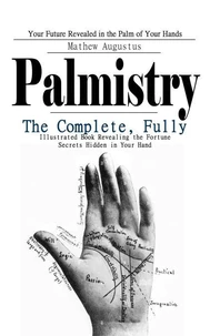 Palmistry: Your Future Revealed in the Palm of Your Hands (The Complete, Fully Illustrated Book Revealing the Fortune Secrets Hidden in Your Hand)