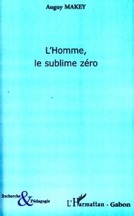 Auguy Makey - L'Homme, le sublime zéro.