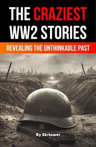 The Craziest WW2 Stories