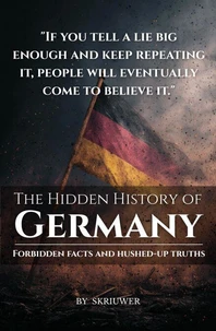 The Hidden History of Germany: Forbidden Facts and Hushed-Up Truths