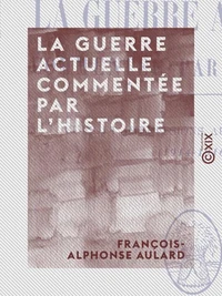 La Guerre actuelle commentée par l'histoire - Vues et impressions au jour le jour (1914-1916)
