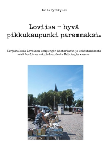 Loviisa - hyvä pikkukaupunki paremmaksi.. Kirjoituksia Loviisan kaupungin historiasta ja kehittämisestä sekä Loviisan sukulaisuudesta Helsingin kanssa.
