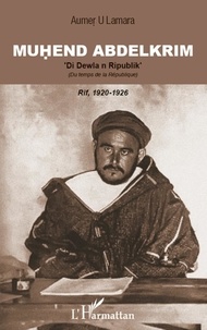 Aumer U Lamara - Muhend Abdelkrim - Du temps de la République (Rif, 1920-1926).Edition berbère.