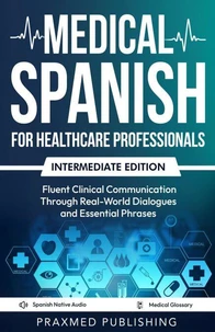 Medical Spanish for Healthcare Professionals – Intermediate Edition: Fluent Clinical Communication Through Real-World Dialogues and Essential Phrases