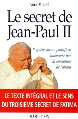 Aura Miguel - Le Secret De Jean-Paul Ii. Enquete Sur Un Pontificat Bouleverse Par La Revelation De Fatima.