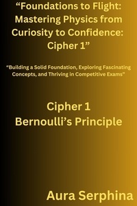 Aura Serphina - “Foundations to Flight: Mastering Physics from Curiosity to Confidence:  Cipher 1” - “Foundations to Flight: Mastering Physics from Curiosity to Confidence, #1.