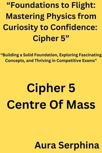  Aura Serphina - “Foundations to Flight: Mastering Physics from Curiosity to Confidence:  Cipher 5” - “Foundations to Flight: Mastering Physics from Curiosity to Confidence, #5.