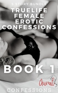  Aural Confessions - True Life Female Erotic Confessions Book 1 - Female Erotic Confessions, #1.