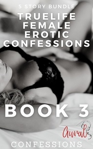 Aural Confessions - True Life Female Erotic Confessions - Female Erotic Confessions, #3.