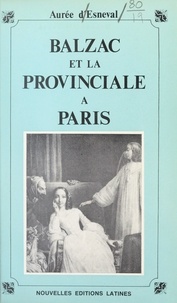 Aurée d'Esneval et Suzanne J. Bérard - Balzac et la provinciale à Paris - Le vice et la vertu.