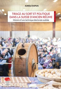Tirage au sort et politique dans la suisse d'ancien regime. histoire d'une technique electorale oubl