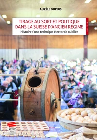 Tirage au sort et politique dans la suisse d'ancien regime. histoire d'une technique electorale oubl