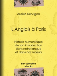 Aurèle Kervigan - L'Anglais à Paris - Histoire humoristique de son introduction dans notre langue et dans nos mœurs.