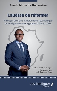 Aurèle Mawudo Houngbédji - L'audace de réformer - Plaidoyer pour une transformation économique de l'Afrique face aux Agendas 2030 et 2063.