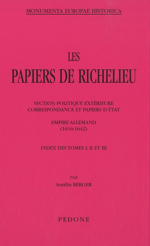 Aurélia Berger - Les papiers de Richelieu, Index des tomes I,II et III - Section politique extérieure, correspondance et papiers d'Etat, Empire allemand (1616-1642).