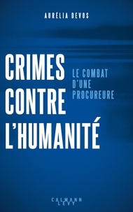 Aurelia Devos - Crimes contre l'humanité : le combat d'une procureure - Le combat d'une procureure.