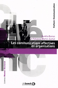 Aurélia Dumas et Fabienne Martin-Juchat - Les communications affectives en organisations.