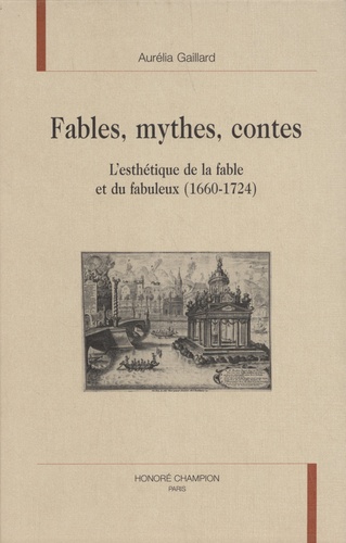 Fables, mythes, contes. L'esthétique de la fable et du fabuleux (1660-1724)