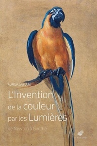 Téléchargez les meilleurs ebooks L'invention de la couleur par les Lumières - De Newton à Goethe par Aurélia Gaillard