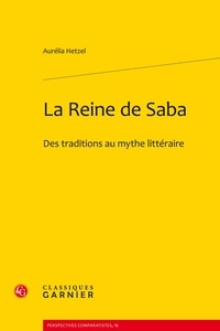 Aurélia Hetzel - La Reine de Saba - Des traditions au mythe littéraire.