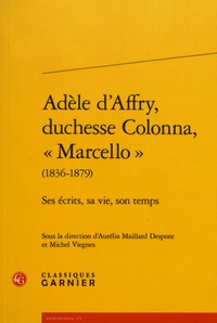 Aurélia Maillard Despont et Michel Viegnes - Adèle d'Affry, duchesse Colonna, "Marcello" (1836-1879) - Ses écrits, sa vie, son temps.