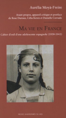 Aurélia Moyà-Freire - Ma vie en France - Cahier d'exil d'une adolescente espagnole (1939-1943).