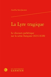 Aurélia Sort-Jacotot - La lyre tragique - Le discours pathétique sur la scène française (1634-1648).