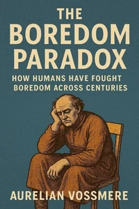 The Boredom Paradox: How Humans Have Fought Boredom Across Centuries