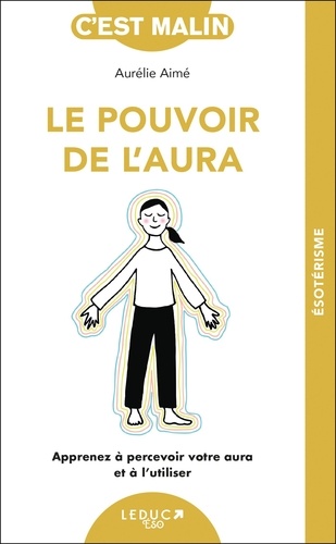 Le pouvoir de l'aura. Apprenez à percevoir votre aura et à l’utiliser